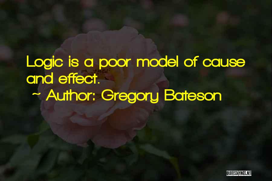 Gregory Bateson Quotes: Logic Is A Poor Model Of Cause And Effect.