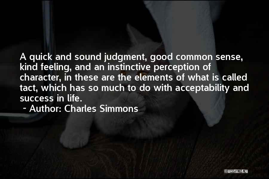 Charles Simmons Quotes: A Quick And Sound Judgment, Good Common Sense, Kind Feeling, And An Instinctive Perception Of Character, In These Are The