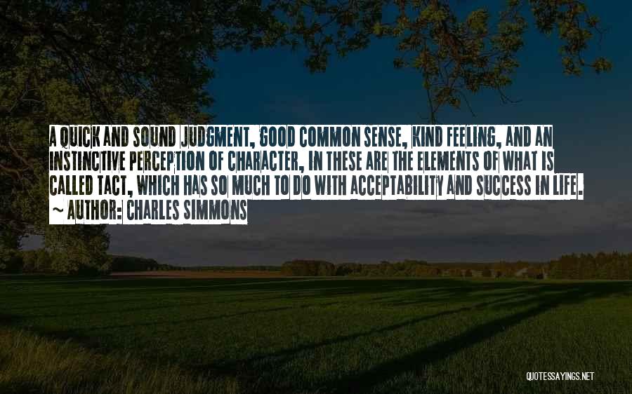 Charles Simmons Quotes: A Quick And Sound Judgment, Good Common Sense, Kind Feeling, And An Instinctive Perception Of Character, In These Are The