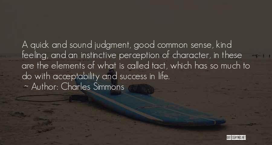 Charles Simmons Quotes: A Quick And Sound Judgment, Good Common Sense, Kind Feeling, And An Instinctive Perception Of Character, In These Are The