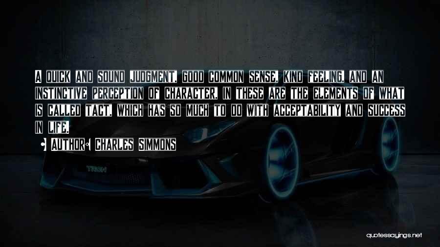 Charles Simmons Quotes: A Quick And Sound Judgment, Good Common Sense, Kind Feeling, And An Instinctive Perception Of Character, In These Are The