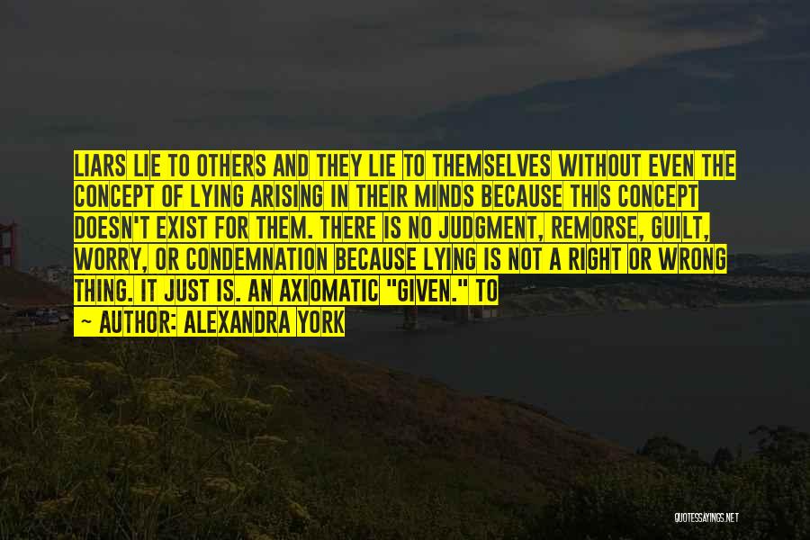 Alexandra York Quotes: Liars Lie To Others And They Lie To Themselves Without Even The Concept Of Lying Arising In Their Minds Because