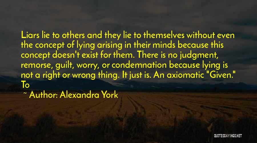 Alexandra York Quotes: Liars Lie To Others And They Lie To Themselves Without Even The Concept Of Lying Arising In Their Minds Because