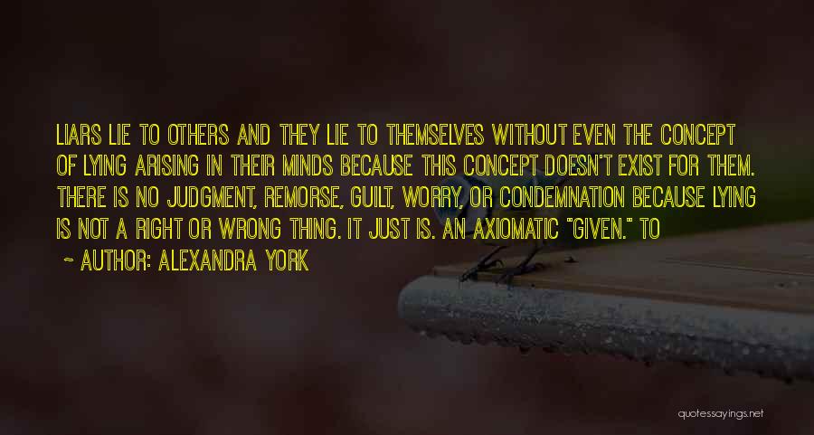 Alexandra York Quotes: Liars Lie To Others And They Lie To Themselves Without Even The Concept Of Lying Arising In Their Minds Because