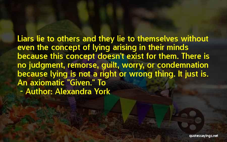 Alexandra York Quotes: Liars Lie To Others And They Lie To Themselves Without Even The Concept Of Lying Arising In Their Minds Because