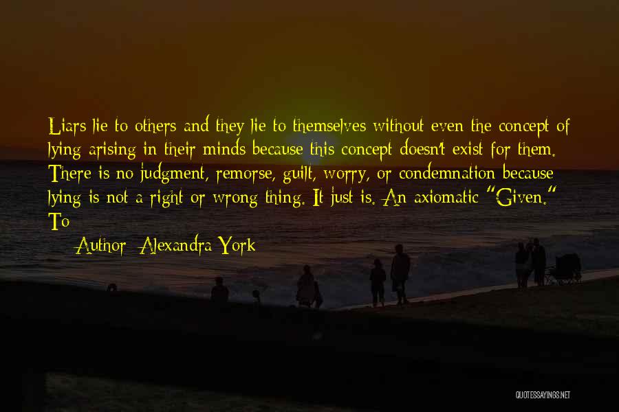 Alexandra York Quotes: Liars Lie To Others And They Lie To Themselves Without Even The Concept Of Lying Arising In Their Minds Because