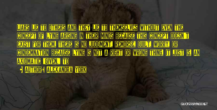 Alexandra York Quotes: Liars Lie To Others And They Lie To Themselves Without Even The Concept Of Lying Arising In Their Minds Because