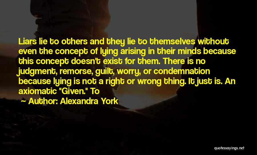 Alexandra York Quotes: Liars Lie To Others And They Lie To Themselves Without Even The Concept Of Lying Arising In Their Minds Because