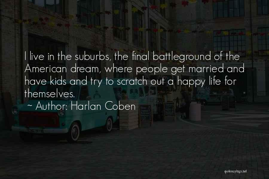 Harlan Coben Quotes: I Live In The Suburbs, The Final Battleground Of The American Dream, Where People Get Married And Have Kids And