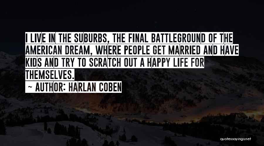 Harlan Coben Quotes: I Live In The Suburbs, The Final Battleground Of The American Dream, Where People Get Married And Have Kids And