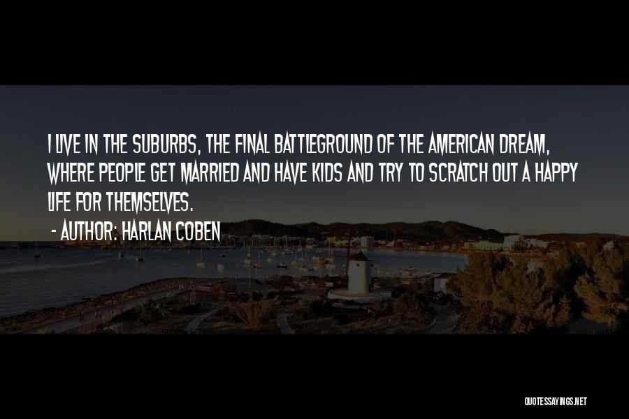 Harlan Coben Quotes: I Live In The Suburbs, The Final Battleground Of The American Dream, Where People Get Married And Have Kids And