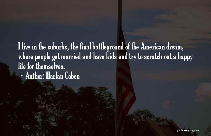 Harlan Coben Quotes: I Live In The Suburbs, The Final Battleground Of The American Dream, Where People Get Married And Have Kids And