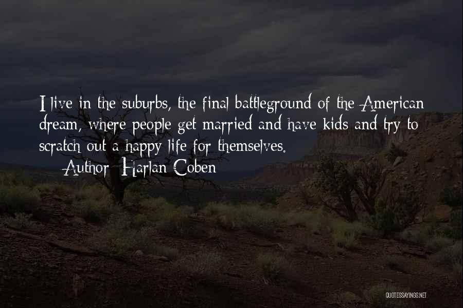 Harlan Coben Quotes: I Live In The Suburbs, The Final Battleground Of The American Dream, Where People Get Married And Have Kids And