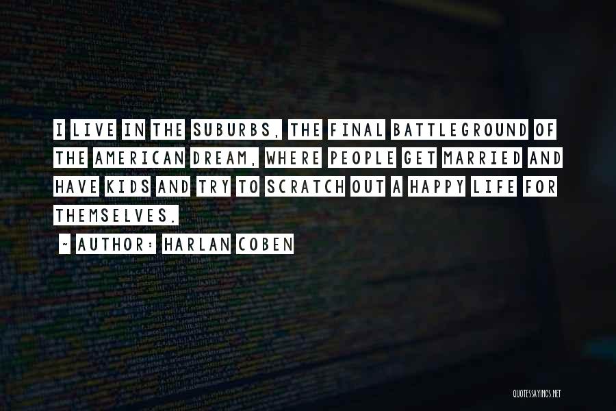 Harlan Coben Quotes: I Live In The Suburbs, The Final Battleground Of The American Dream, Where People Get Married And Have Kids And