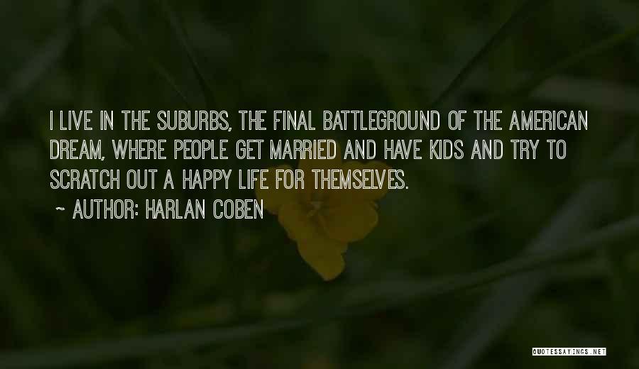 Harlan Coben Quotes: I Live In The Suburbs, The Final Battleground Of The American Dream, Where People Get Married And Have Kids And