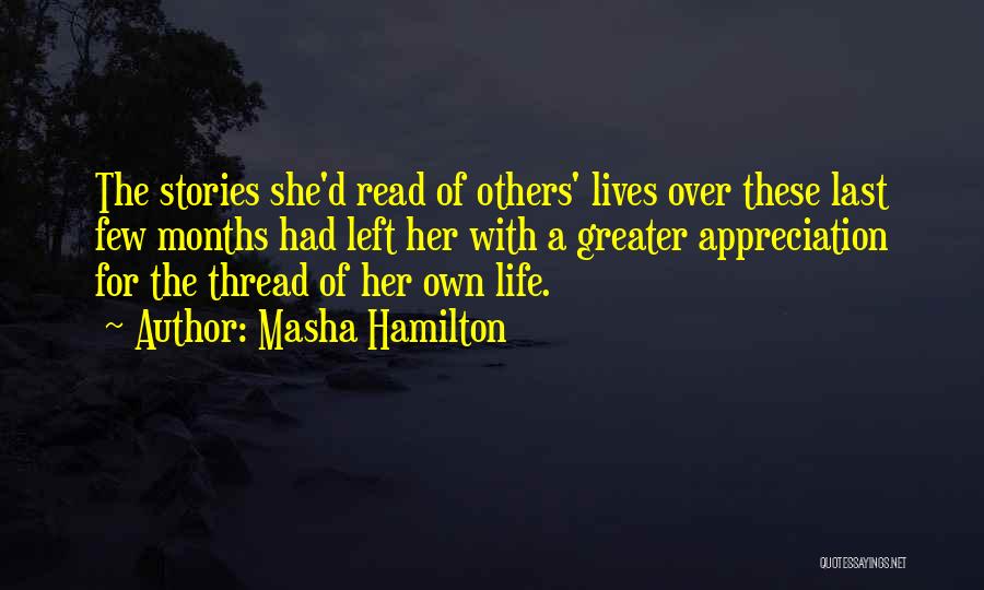 Masha Hamilton Quotes: The Stories She'd Read Of Others' Lives Over These Last Few Months Had Left Her With A Greater Appreciation For