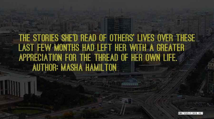 Masha Hamilton Quotes: The Stories She'd Read Of Others' Lives Over These Last Few Months Had Left Her With A Greater Appreciation For