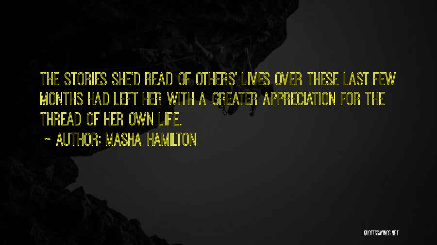 Masha Hamilton Quotes: The Stories She'd Read Of Others' Lives Over These Last Few Months Had Left Her With A Greater Appreciation For