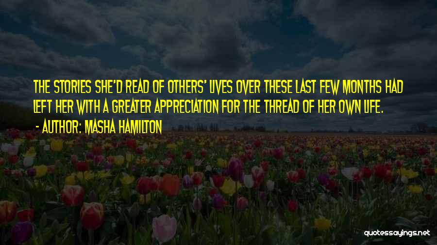 Masha Hamilton Quotes: The Stories She'd Read Of Others' Lives Over These Last Few Months Had Left Her With A Greater Appreciation For