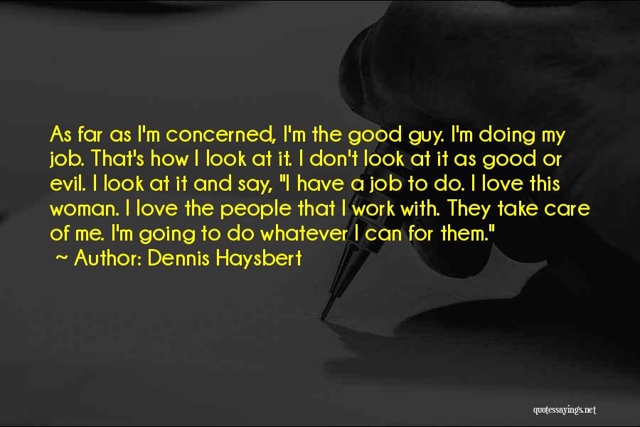 Dennis Haysbert Quotes: As Far As I'm Concerned, I'm The Good Guy. I'm Doing My Job. That's How I Look At It. I