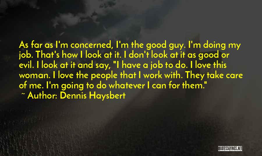 Dennis Haysbert Quotes: As Far As I'm Concerned, I'm The Good Guy. I'm Doing My Job. That's How I Look At It. I