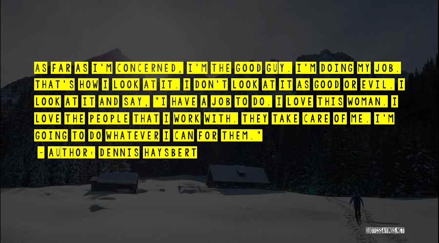 Dennis Haysbert Quotes: As Far As I'm Concerned, I'm The Good Guy. I'm Doing My Job. That's How I Look At It. I