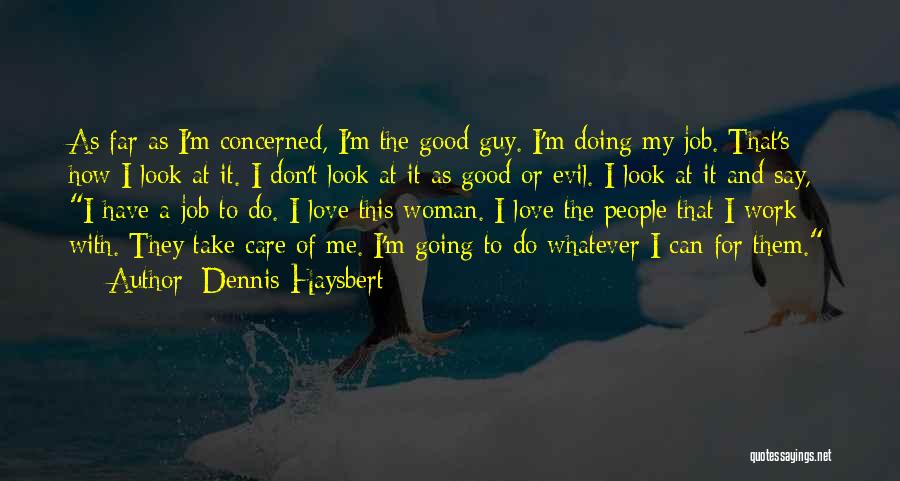 Dennis Haysbert Quotes: As Far As I'm Concerned, I'm The Good Guy. I'm Doing My Job. That's How I Look At It. I