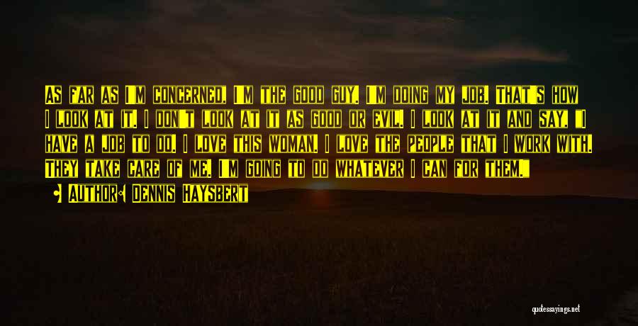 Dennis Haysbert Quotes: As Far As I'm Concerned, I'm The Good Guy. I'm Doing My Job. That's How I Look At It. I