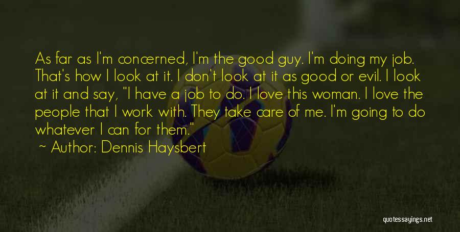 Dennis Haysbert Quotes: As Far As I'm Concerned, I'm The Good Guy. I'm Doing My Job. That's How I Look At It. I