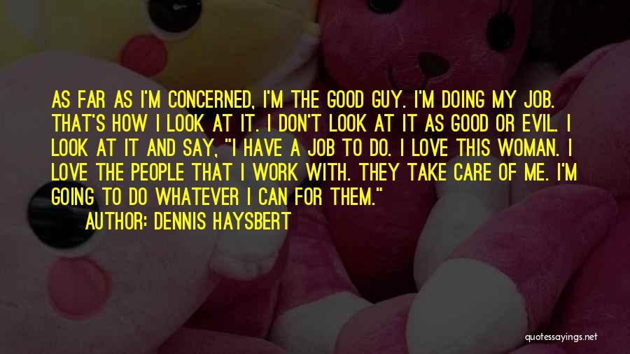 Dennis Haysbert Quotes: As Far As I'm Concerned, I'm The Good Guy. I'm Doing My Job. That's How I Look At It. I