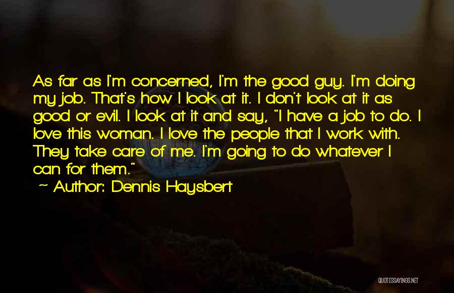 Dennis Haysbert Quotes: As Far As I'm Concerned, I'm The Good Guy. I'm Doing My Job. That's How I Look At It. I