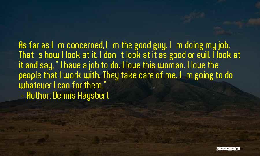 Dennis Haysbert Quotes: As Far As I'm Concerned, I'm The Good Guy. I'm Doing My Job. That's How I Look At It. I