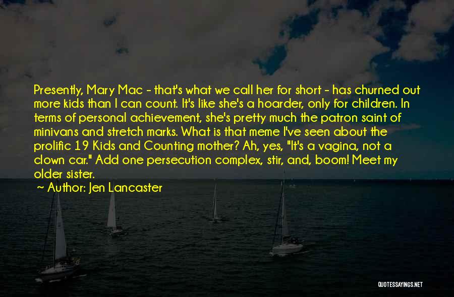 Jen Lancaster Quotes: Presently, Mary Mac - That's What We Call Her For Short - Has Churned Out More Kids Than I Can