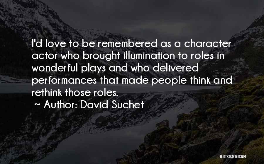 David Suchet Quotes: I'd Love To Be Remembered As A Character Actor Who Brought Illumination To Roles In Wonderful Plays And Who Delivered