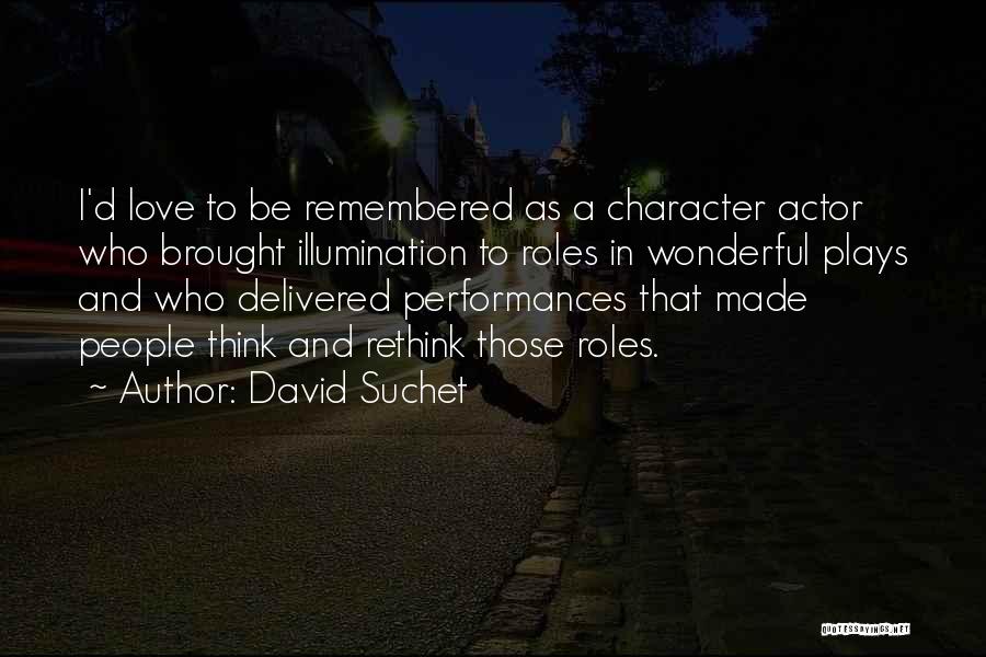 David Suchet Quotes: I'd Love To Be Remembered As A Character Actor Who Brought Illumination To Roles In Wonderful Plays And Who Delivered