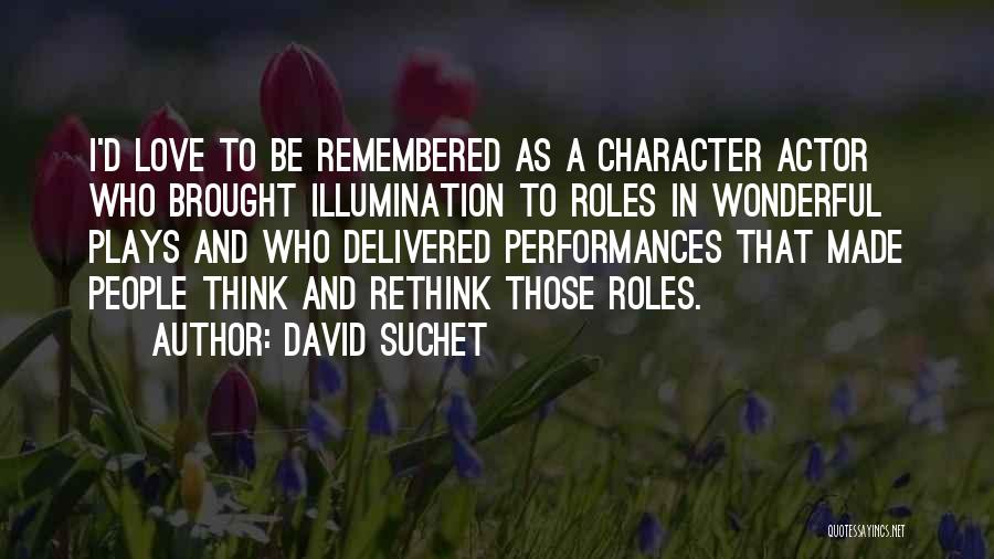 David Suchet Quotes: I'd Love To Be Remembered As A Character Actor Who Brought Illumination To Roles In Wonderful Plays And Who Delivered