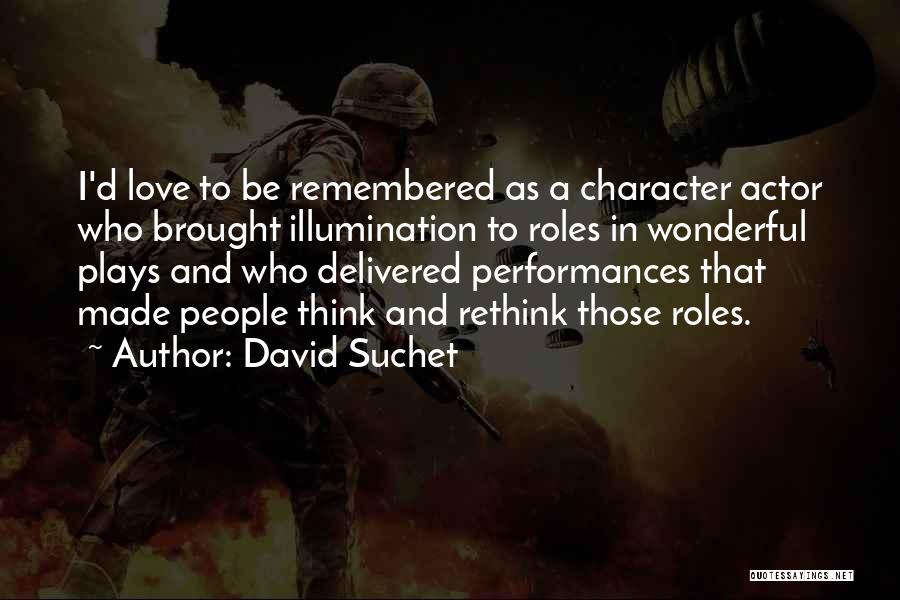David Suchet Quotes: I'd Love To Be Remembered As A Character Actor Who Brought Illumination To Roles In Wonderful Plays And Who Delivered