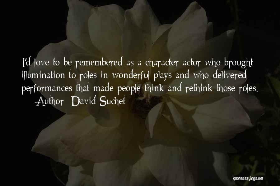 David Suchet Quotes: I'd Love To Be Remembered As A Character Actor Who Brought Illumination To Roles In Wonderful Plays And Who Delivered