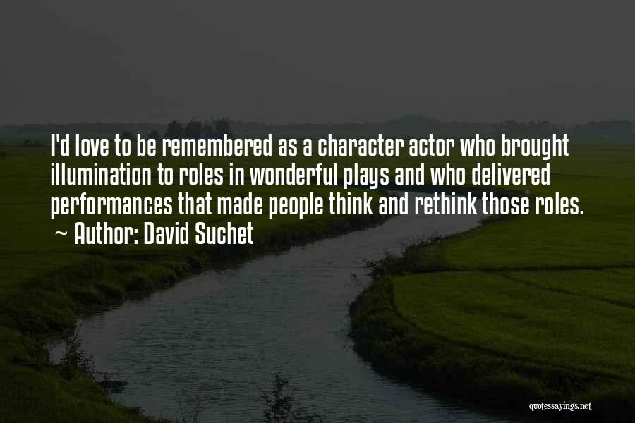 David Suchet Quotes: I'd Love To Be Remembered As A Character Actor Who Brought Illumination To Roles In Wonderful Plays And Who Delivered