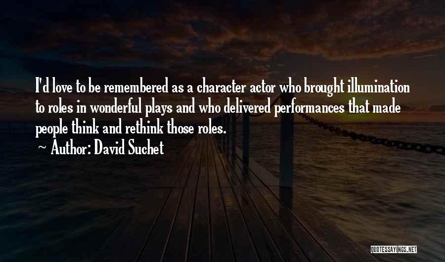 David Suchet Quotes: I'd Love To Be Remembered As A Character Actor Who Brought Illumination To Roles In Wonderful Plays And Who Delivered