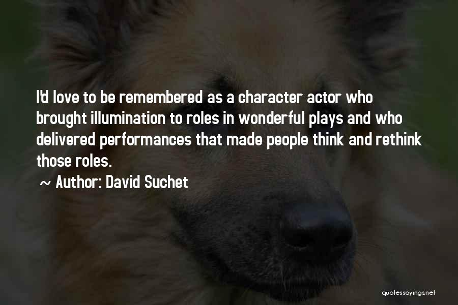 David Suchet Quotes: I'd Love To Be Remembered As A Character Actor Who Brought Illumination To Roles In Wonderful Plays And Who Delivered