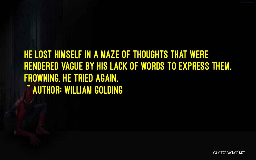 William Golding Quotes: He Lost Himself In A Maze Of Thoughts That Were Rendered Vague By His Lack Of Words To Express Them.