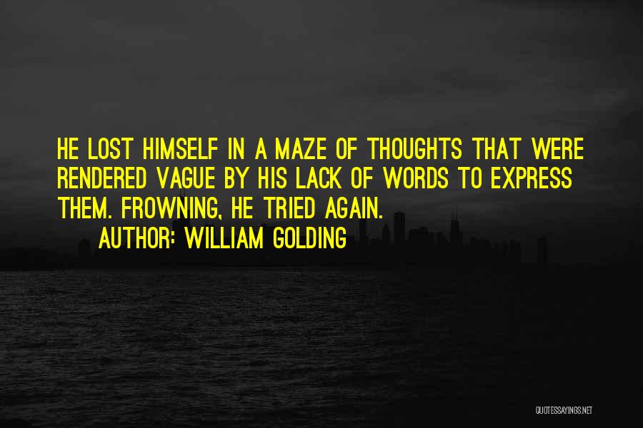 William Golding Quotes: He Lost Himself In A Maze Of Thoughts That Were Rendered Vague By His Lack Of Words To Express Them.