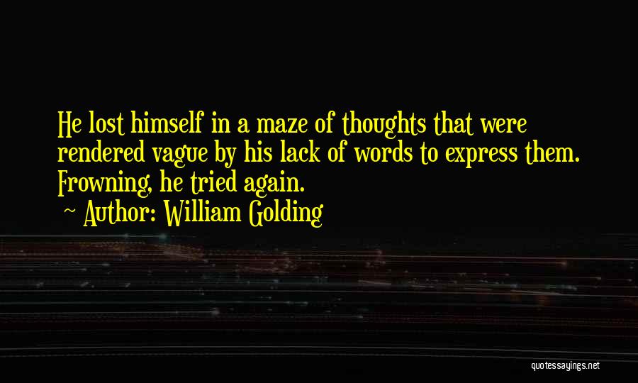 William Golding Quotes: He Lost Himself In A Maze Of Thoughts That Were Rendered Vague By His Lack Of Words To Express Them.
