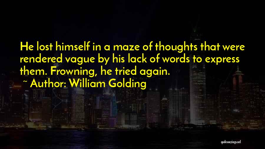 William Golding Quotes: He Lost Himself In A Maze Of Thoughts That Were Rendered Vague By His Lack Of Words To Express Them.