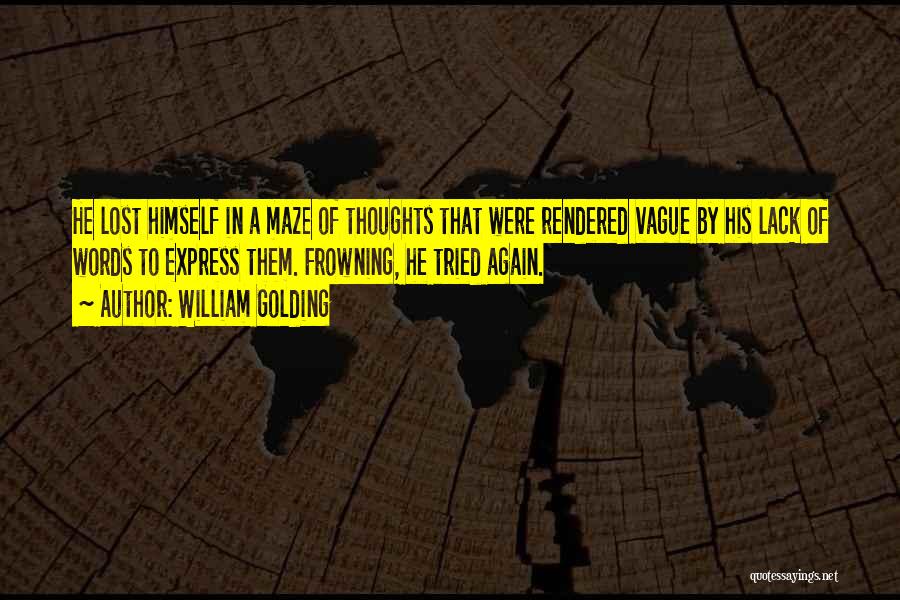 William Golding Quotes: He Lost Himself In A Maze Of Thoughts That Were Rendered Vague By His Lack Of Words To Express Them.