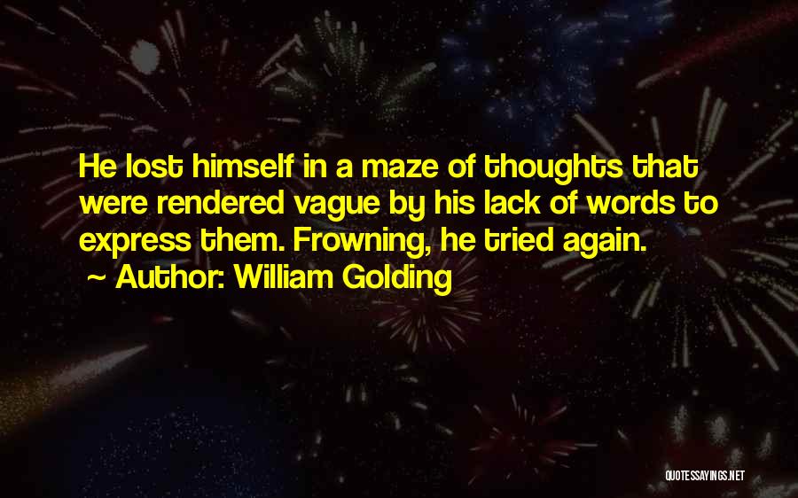 William Golding Quotes: He Lost Himself In A Maze Of Thoughts That Were Rendered Vague By His Lack Of Words To Express Them.
