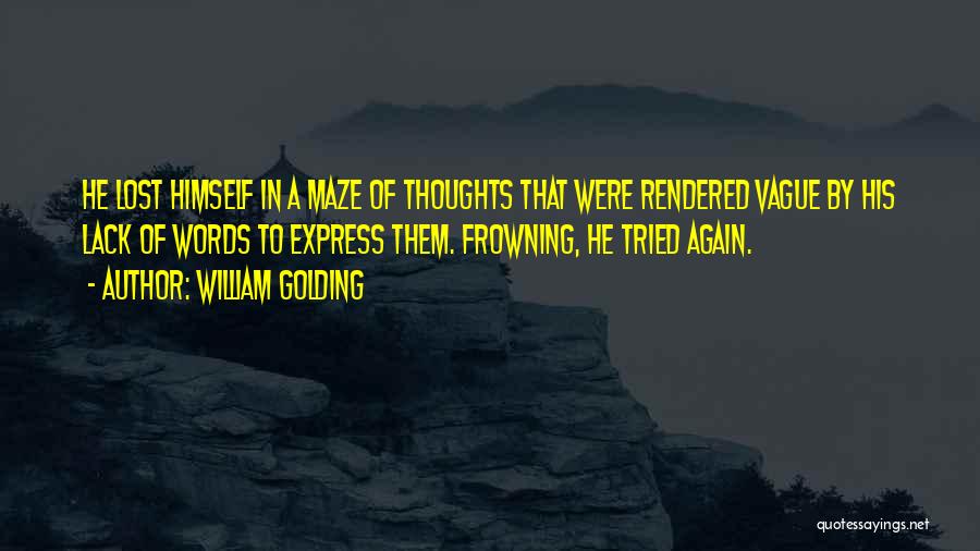 William Golding Quotes: He Lost Himself In A Maze Of Thoughts That Were Rendered Vague By His Lack Of Words To Express Them.