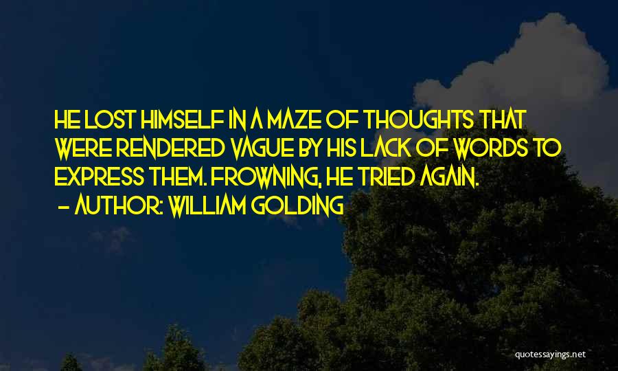 William Golding Quotes: He Lost Himself In A Maze Of Thoughts That Were Rendered Vague By His Lack Of Words To Express Them.