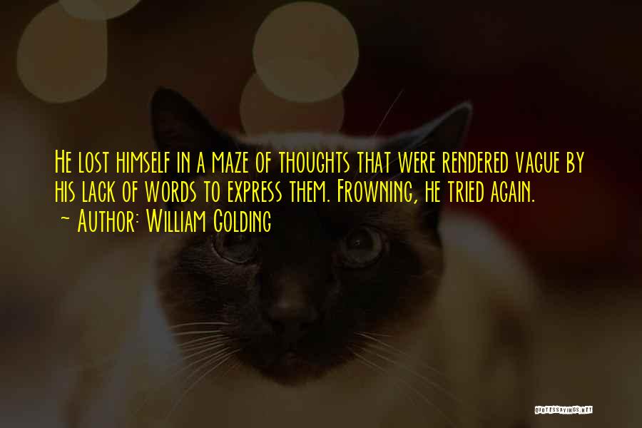 William Golding Quotes: He Lost Himself In A Maze Of Thoughts That Were Rendered Vague By His Lack Of Words To Express Them.